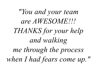 You and your team are awesome.  Thanks for your help and walking me through the process when I had fears come up"